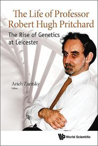Cover image for Life Of Professor Robert Hugh Pritchard, The: The Rise Of Genetics At Leicester