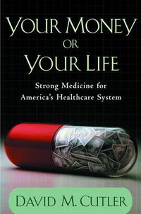 Cover image for Your Money or Your Life: Strong Medicine For America's Health Care System