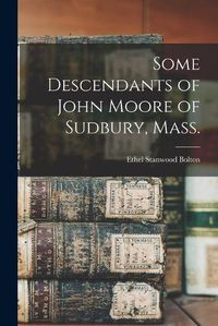Cover image for Some Descendants of John Moore of Sudbury, Mass.