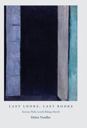 Cover image for Last Looks, Last Books: Stevens, Plath, Lowell, Bishop, Merrill