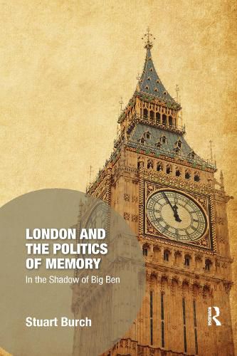 London and the Politics of Memory: In the Shadow of Big Ben