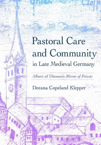 Cover image for Pastoral Care and Community in Late Medieval Germany: Albert of Diessen's  Mirror of Priests