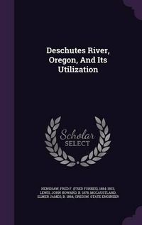 Cover image for Deschutes River, Oregon, and Its Utilization