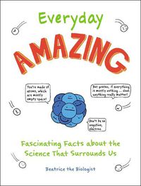 Cover image for Everyday Amazing: Fascinating Facts about the Science That Surrounds Us