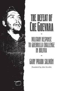 Cover image for The Defeat of Che Guevara: Military Response to Guerrilla Challenge in Bolivia