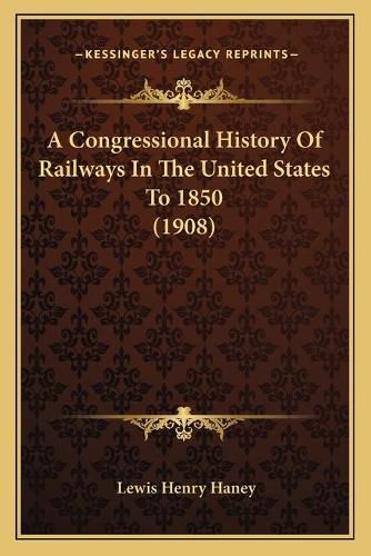 Cover image for A Congressional History of Railways in the United States to 1850 (1908)