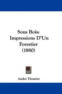 Cover image for Sous Bois: Impressions D'Un Forestier (1880)