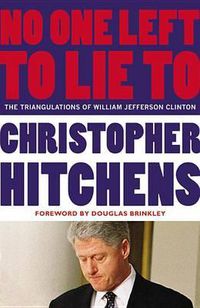 Cover image for No One Left to Lie to: The Triangulations of William Jefferson Clinton