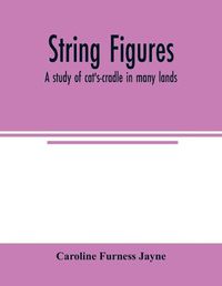 Cover image for String figures; a study of cat's-cradle in many lands