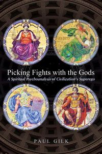 Cover image for Picking Fights with the Gods: A Spiritual Psychoanalysis of Civilization's Superego
