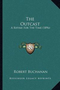 Cover image for The Outcast the Outcast: A Rhyme for the Time (1896) a Rhyme for the Time (1896)