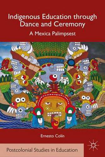 Cover image for Indigenous Education through Dance and Ceremony: A Mexica Palimpsest