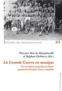 Cover image for La Grande Guerre En Musique: Vie Et Creation Musicales En France Pendant La Premiere Guerre Mondiale