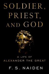 Cover image for Soldier, Priest, and God: A Life of Alexander the Great