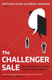 Cover image for The Challenger Sale: How To Take Control of the Customer Conversation