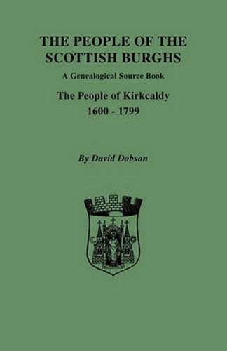 Cover image for The People of the Scottish Burghs: A Genealogical Source Book. The People of Kirkcaldy, 1600-1799