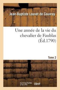 Cover image for Une Annee de la Vie Du Chevalier de Faublas. Tome 2