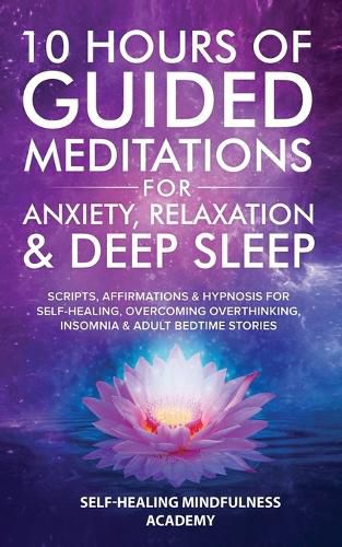 Cover image for 10 Hours Of Guided Meditations For Anxiety, Relaxation & Deep Sleep: Scripts, Affirmations & Hypnosis For Self-Healing, Overcoming Overthinking, Insomnia & Adult Bedtime Stories