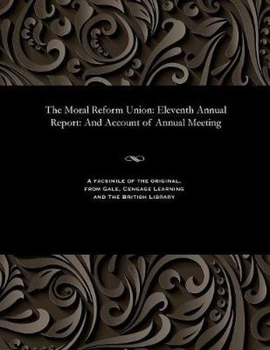 Cover image for The Moral Reform Union: Eleventh Annual Report: And Account of Annual Meeting