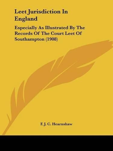 Leet Jurisdiction in England: Especially as Illustrated by the Records of the Court Leet of Southampton (1908)