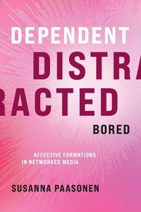 Cover image for Dependent, Distracted, Bored: Affective Formations in Networked Media