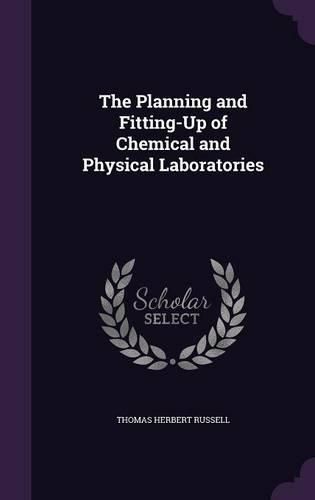 Cover image for The Planning and Fitting-Up of Chemical and Physical Laboratories