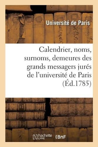 Cover image for Calendrier Et Liste Des Noms, Surnoms Et Demeures de Messieurs Les Grands Messagers Jures: de l'Universite de Paris