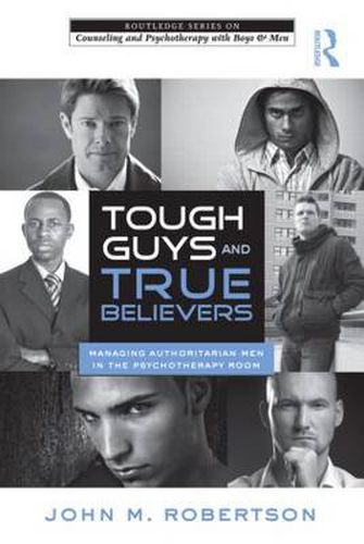 Cover image for Tough Guys and True Believers: Managing Authoritarian Men in the Psychotherapy Room