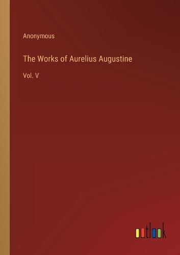 The Works of Aurelius Augustine