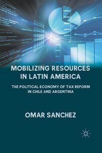 Cover image for Mobilizing Resources in Latin America: The Political Economy of Tax Reform in Chile and Argentina