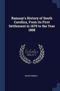 Cover image for Ramsay's History of South Carolina, from Its First Settlement in 1670 to the Year 1808