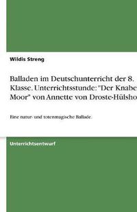 Cover image for Balladen Im Deutschunterricht Der 8. Klasse. Unterrichtsstunde: der Knabe Im Moor  Von Annette Von Droste-H lshoff.