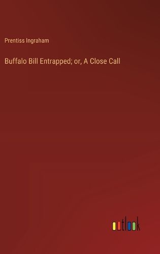 Cover image for Buffalo Bill Entrapped; or, A Close Call