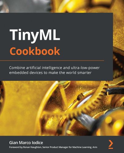 Cover image for TinyML Cookbook: Combine artificial intelligence and ultra-low-power embedded devices to make the world smarter