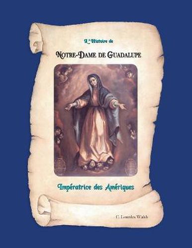 Cover image for L'histoire De Notre Dame De Guadalupe: Imperatrice Des Ameriques