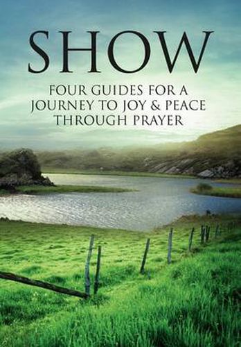 Cover image for Show: Four Guides for a Journey to Joy & Peace Through Prayer