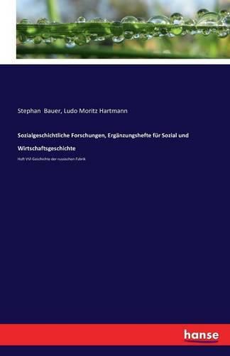 Sozialgeschichtliche Forschungen, Erganzungshefte fur Sozial und Wirtschaftsgeschichte: Heft VVI Geschichte der russischen Fabrik