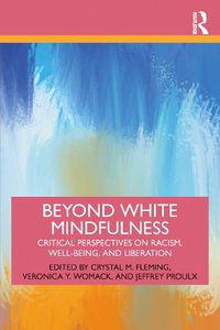 Cover image for Beyond White Mindfulness: Critical Perspectives on Racism, Well-being and Liberation