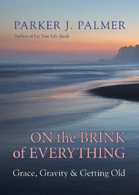Cover image for On the Brink of Everything: Grace, Gravity, and Getting Old