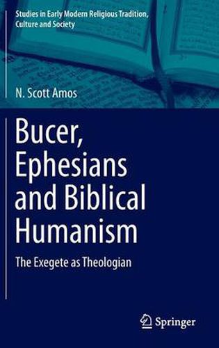 Bucer, Ephesians and Biblical Humanism: The Exegete as Theologian