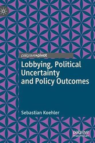 Cover image for Lobbying, Political Uncertainty and Policy Outcomes