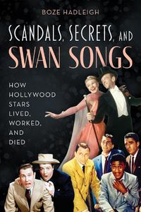 Cover image for Scandals, Secrets and Swansongs: How Hollywood Stars Lived, Worked, and Died