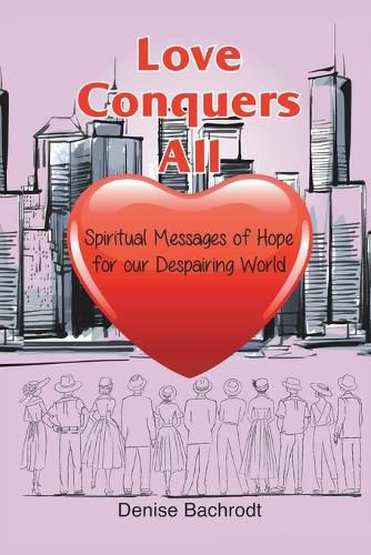 Cover image for Love Conquers All: Spiritual Messages of Hope for Our Despairing World