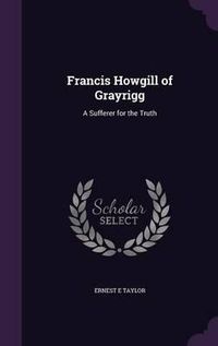 Cover image for Francis Howgill of Grayrigg: A Sufferer for the Truth