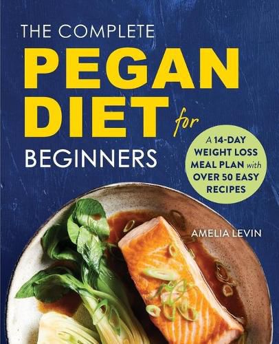 Cover image for The Complete Pegan Diet for Beginners: A 14-Day Weight Loss Meal Plan with 50 Easy Recipes