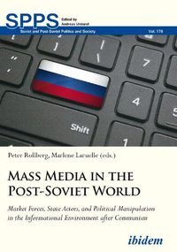 Cover image for Mass Media in the Post-Soviet World - Market Forces, State Actors, and Political Manipulation in the Informational Environment after Communism