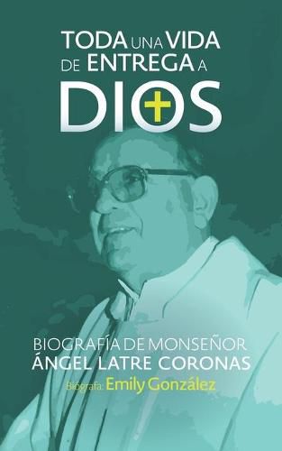 Cover image for Toda una vida de entrega a Dios: Biografia de monsenor Angel Latre Coronas