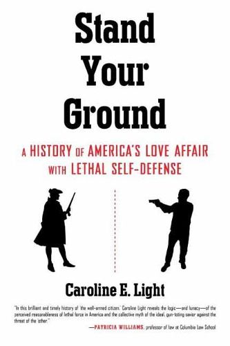 Cover image for Stand Your Ground: A History of America's Love Affair with Lethal Self-Defense