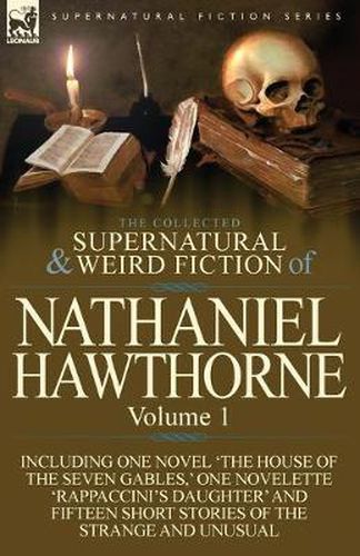 Cover image for The Collected Supernatural and Weird Fiction of Nathaniel Hawthorne: Volume 1-Including One Novel 'The House of the Seven Gables, ' One Novelette 'Rap