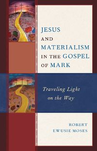 Cover image for Jesus and Materialism in the Gospel of Mark: Traveling Light on the Way